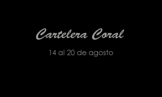 Cartelera Coral del 14 al 20 de agosto del 2017